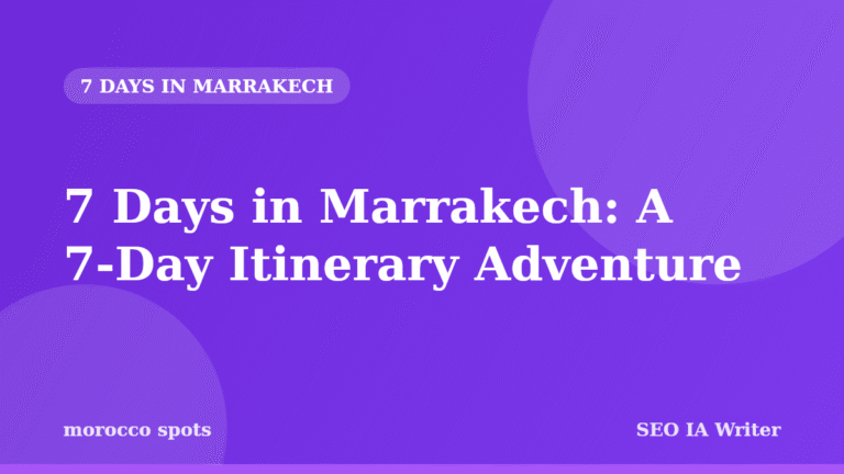 7 Days in Marrakech: A 7-Day Itinerary Adventure