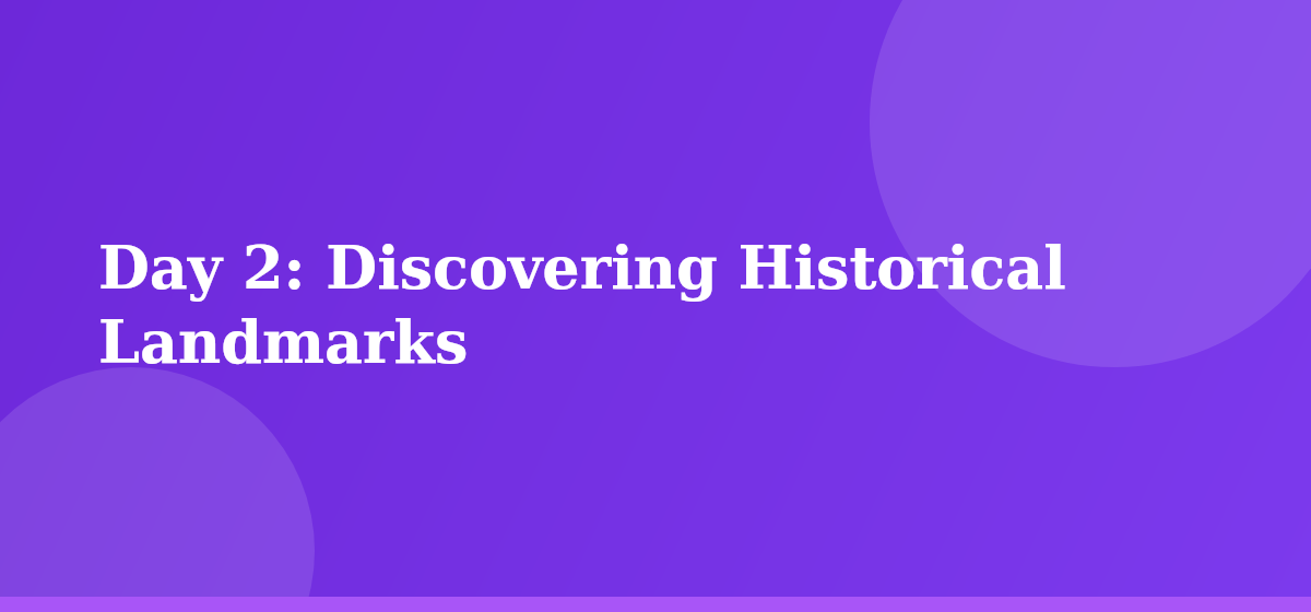 Day 2: Discovering Historical Landmarks