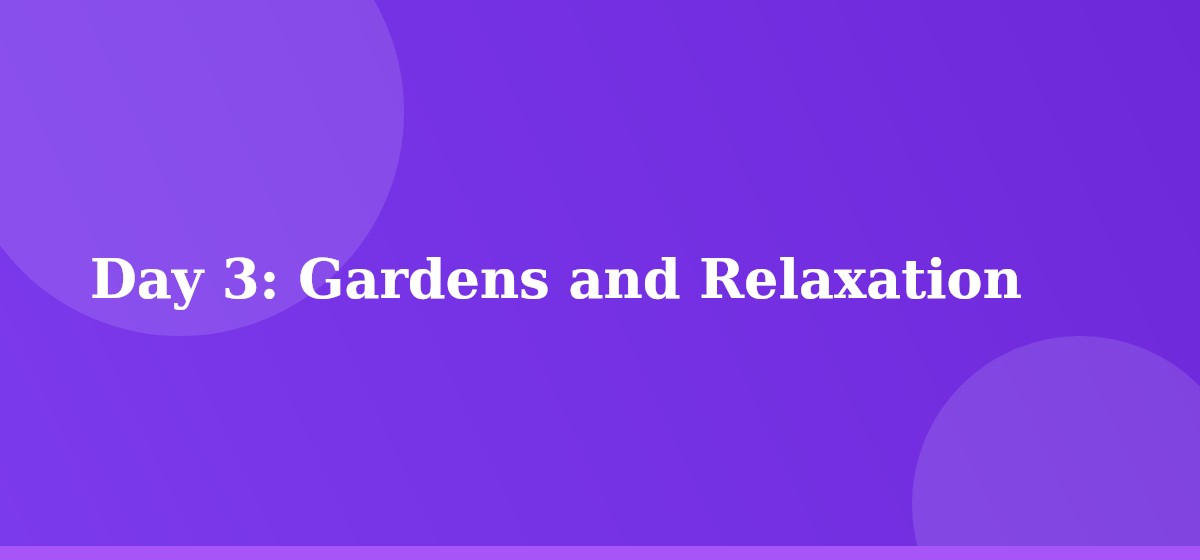 Day 3: Gardens and Relaxation