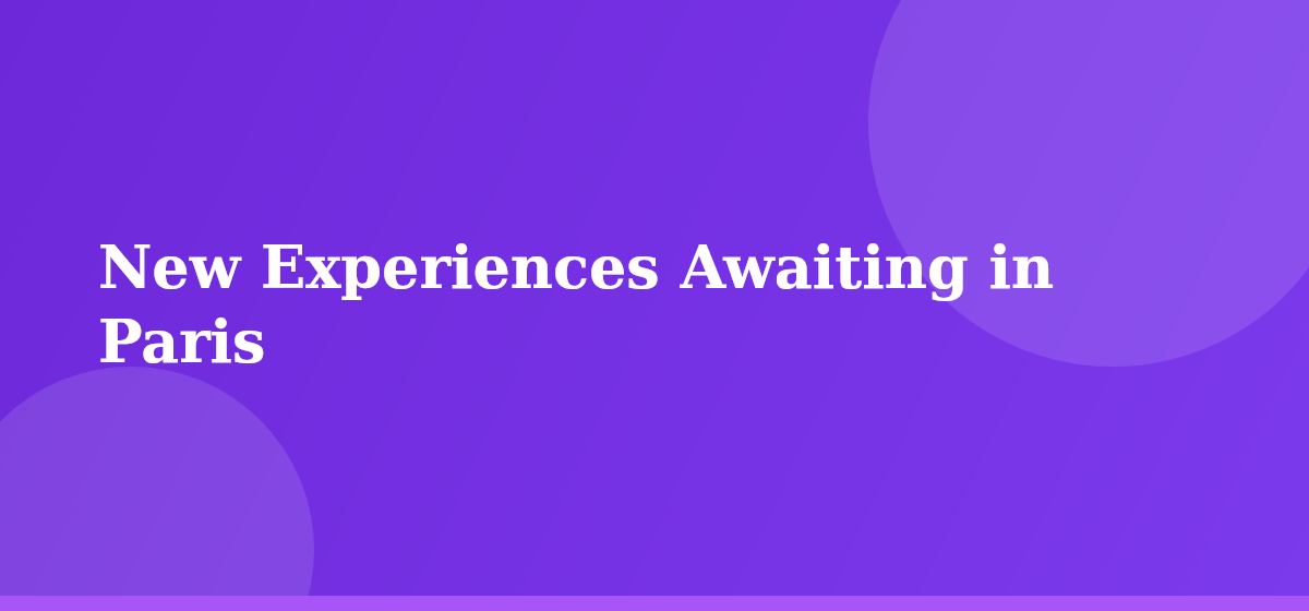 New Experiences Awaiting in Paris