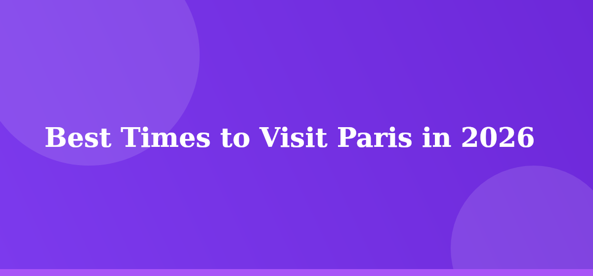 Best Times to Visit Paris in 2026